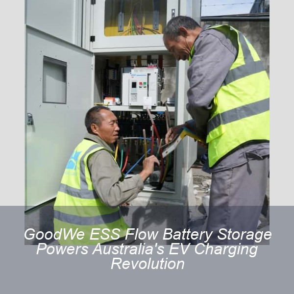 GoodWe ESS Flow Battery Storage Powers Australia's EV Charging Revolution
